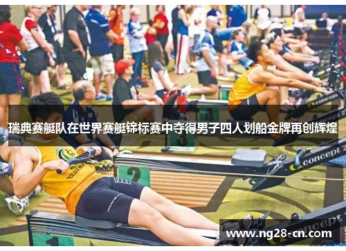 瑞典赛艇队在世界赛艇锦标赛中夺得男子四人划船金牌再创辉煌