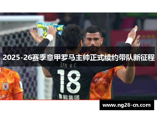 2025-26赛季意甲罗马主帅正式续约带队新征程