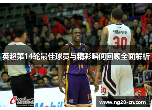 英超第14轮最佳球员与精彩瞬间回顾全面解析